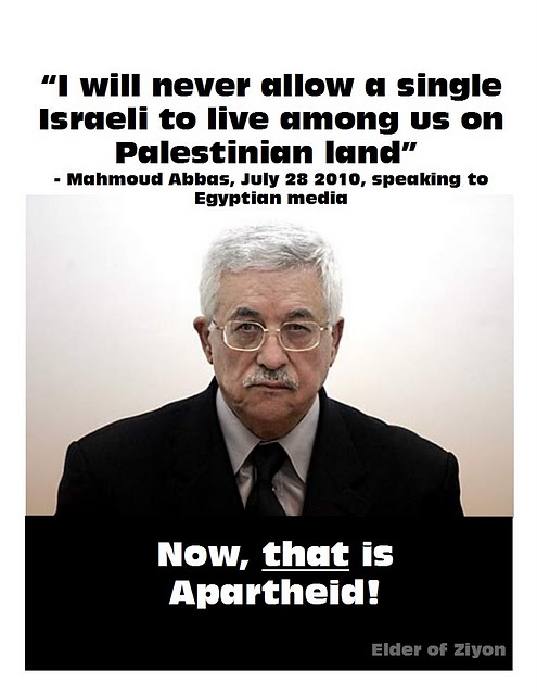 "Nunca autorizar a un israel a que viva entre nosotros en tierra Palestina" - Mahmoud Abbas en 2010. Esto si que es APARTHEID !